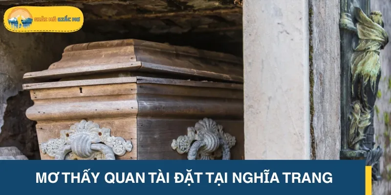 Ngủ mơ thấy quan tài đặt tại nghĩa trang nói đến những may mắn sắp đến
