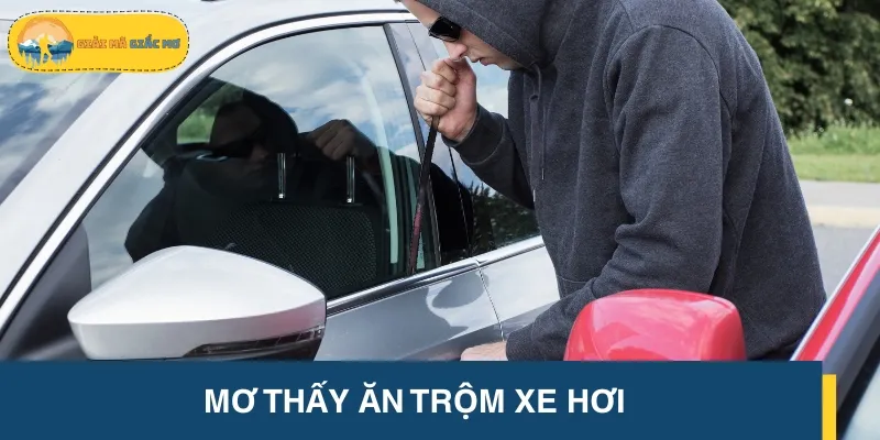 Mơ thấy ăn trộm xe hơi phản ánh việc bạn đang đánh mất cơ hội