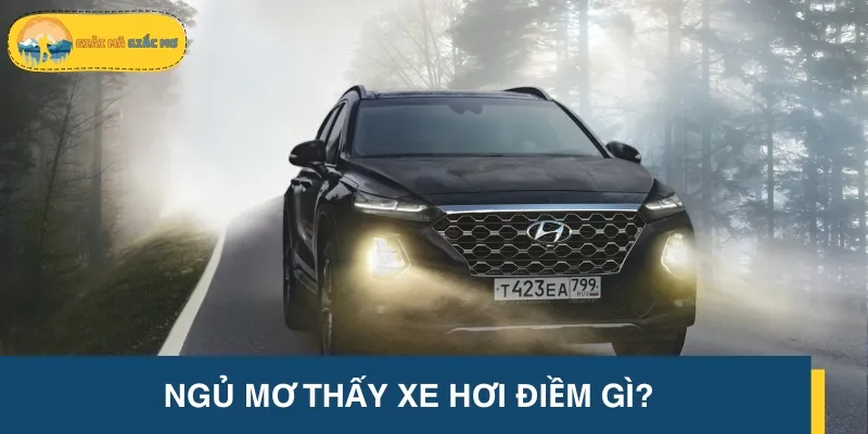 Nằm mơ thấy xe hơi có thể là điềm lành hoặc dữ tuỳ vào từng ngữ cảnh
