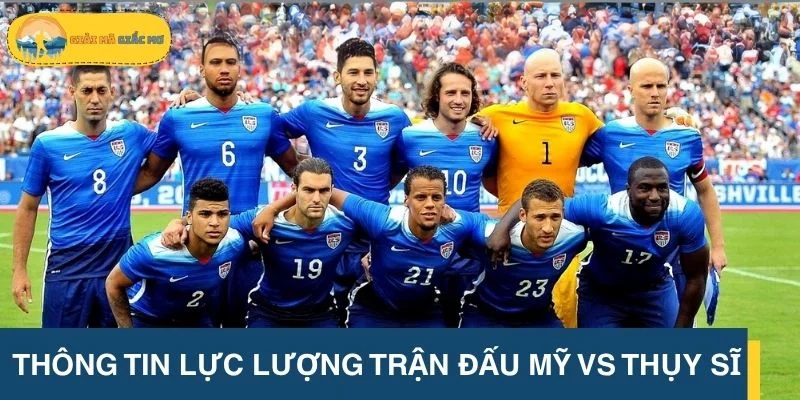 Thông tin lực lượng trận đấu Mỹ vs Thụy Sĩ chuẩn xác