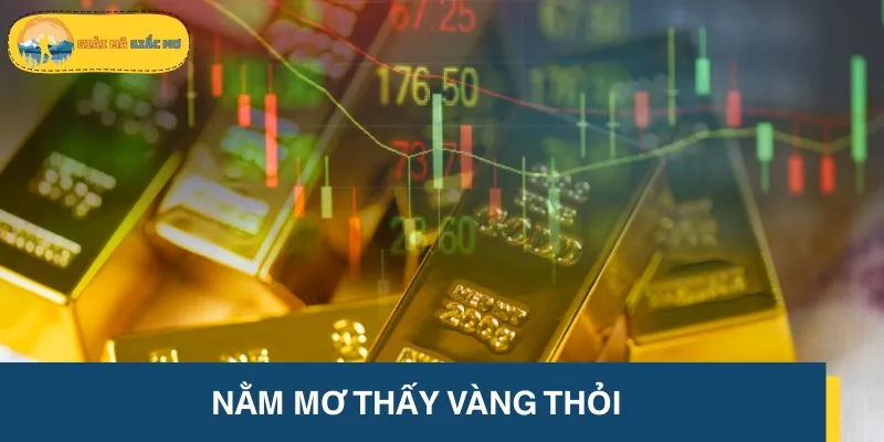 Nằm mơ thấy vàng thỏi là dấu hiệu của những điềm báo tốt lành