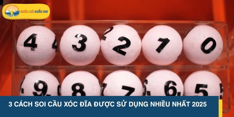 3 cách soi cầu xóc đĩa được sử dụng nhiều nhất 2025