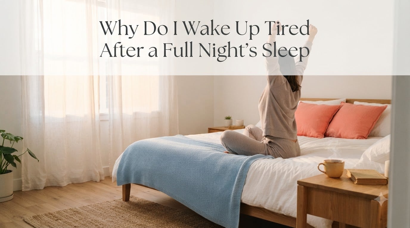 Why Do I Wake Up Tired After a Full Night's Sleep